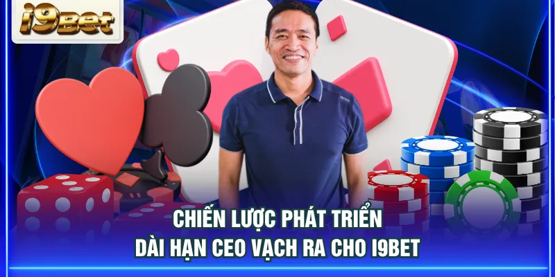 Chiến lược phát triển dài hạn CEO vạch ra cho I9BET