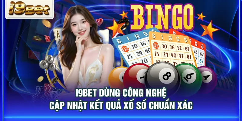 I9BET dùng công nghệ cập nhật kết quả xổ số chuẩn xác